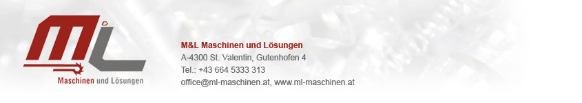 ML Maschinen und L�sungen - Gutenhofen 4 - A-4300 St. Valentin - E-Mail: office@ml-maschinen.at